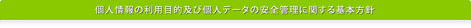 個人情報の利用目的及び個人データの安全管理に関する基本方針